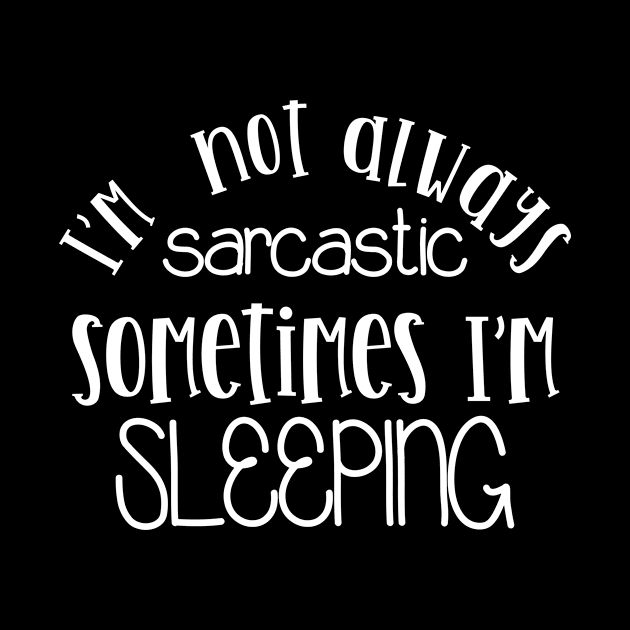 I'm Not Always Sarcastic Sometimes I'm Sleeping Mothers Day Gift by PurefireDesigns