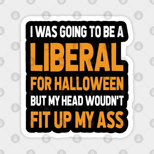 I Was Going To Be A Liberal, Halloween Funny Gift Magnet by CareTees