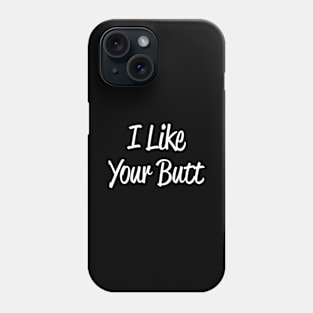 I Like Your Butt Phone Case