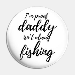 I'm proof daddy isn't always fishing Pin