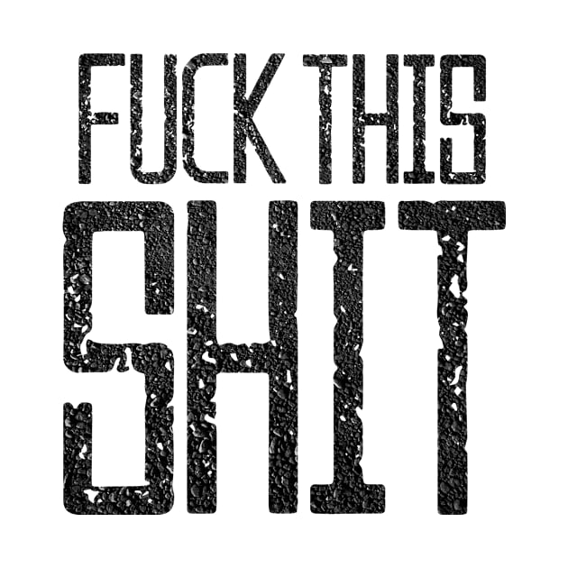 Fuck This Shit Typography-Black by tonylonder