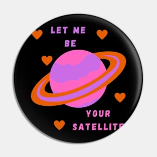 Let Me Be Your Satellite Pin