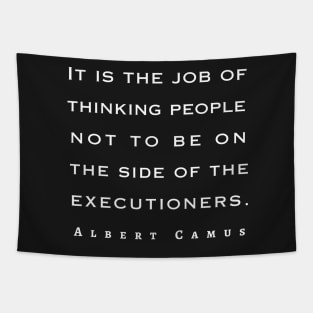 Albert Camus quote: It is the job of thinking people not to be on the side of the executioners. Tapestry