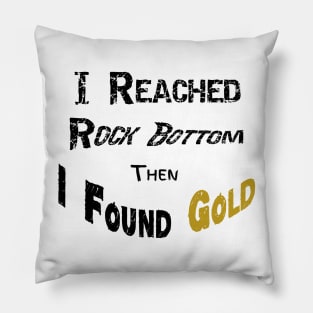 I Reached Rockbottom Then I Found Gold Pillow