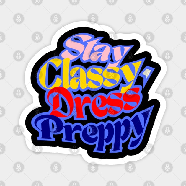 Stay Classy, ​​Dress Preppy, navy Blue, Red, Beige and Sunny Yellow letters on Black Background Magnet by PopArtyParty