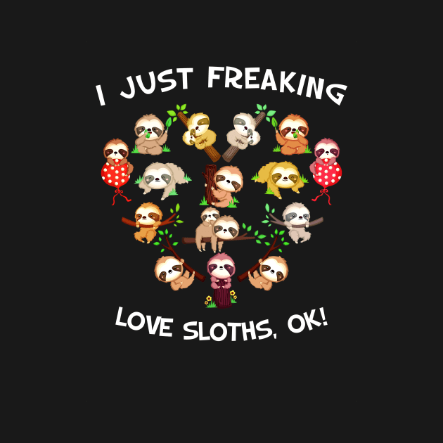 I Just Freaking Love Sloths, OK Sloth Lover by AnnetteNortonDesign