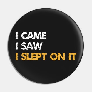 I Came I Saw I Slept On It - A Procrastinator Slogan Pin