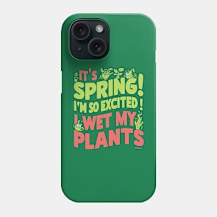 I’m so excited it’s spring... I wet my plants Phone Case