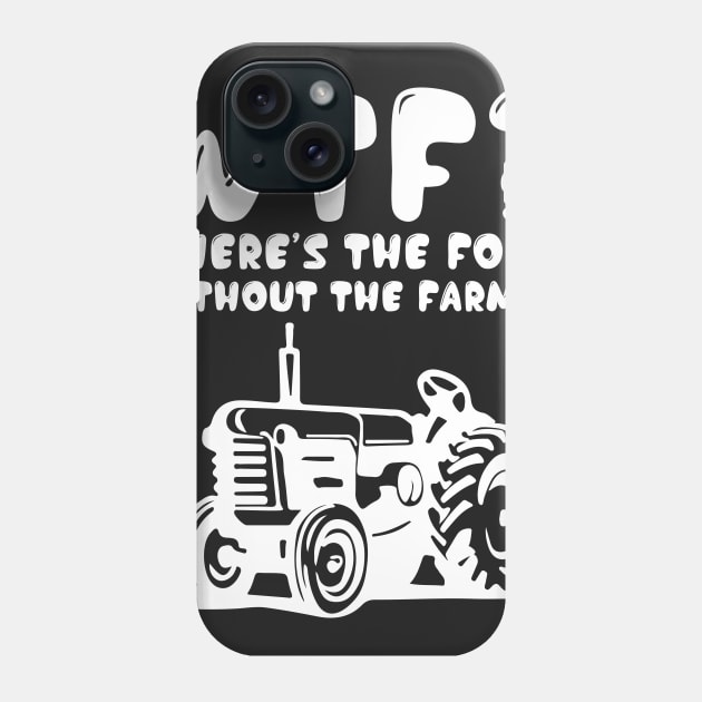 Where's the Food Without the Farmer Funny T-Shirt Phone Case by TheWrightSales