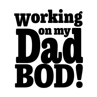 Working on my Dad Bod funny T-Shirt