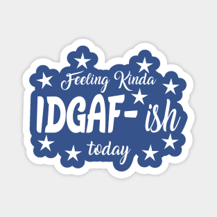 Feeling Kinda IDGAF ish today Magnet