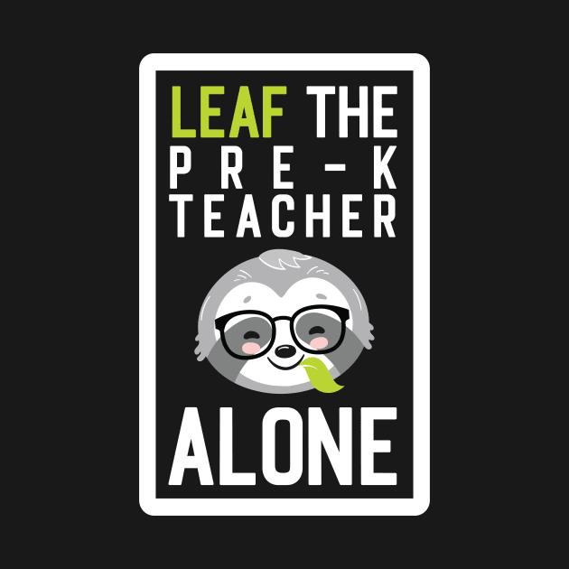 Funny Pre-K Teacher Pun - Leaf me Alone - Gifts for Pre-K Teachers by BetterManufaktur