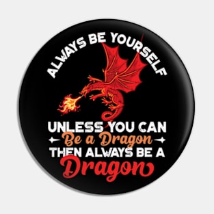 Always Be Yourself Unless You Can Be a Dragon Then Always Be a Dragon Pin