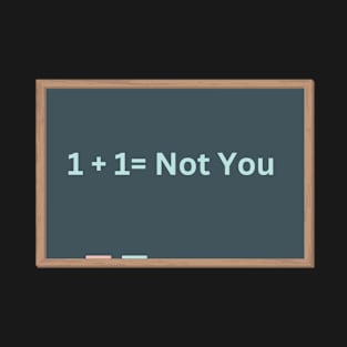 1+1 = Not You T-Shirt