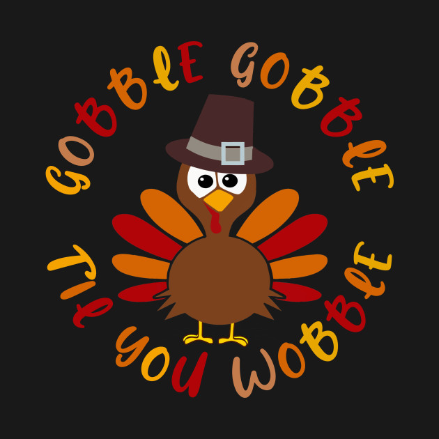 Disover Gobble Gobble Til You Wobble - Gobble Til You Wobble - T-Shirt