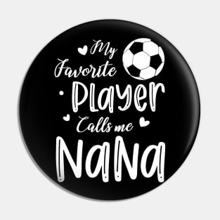 My Favorite Player Calls Me Nana Soccer Player Pin