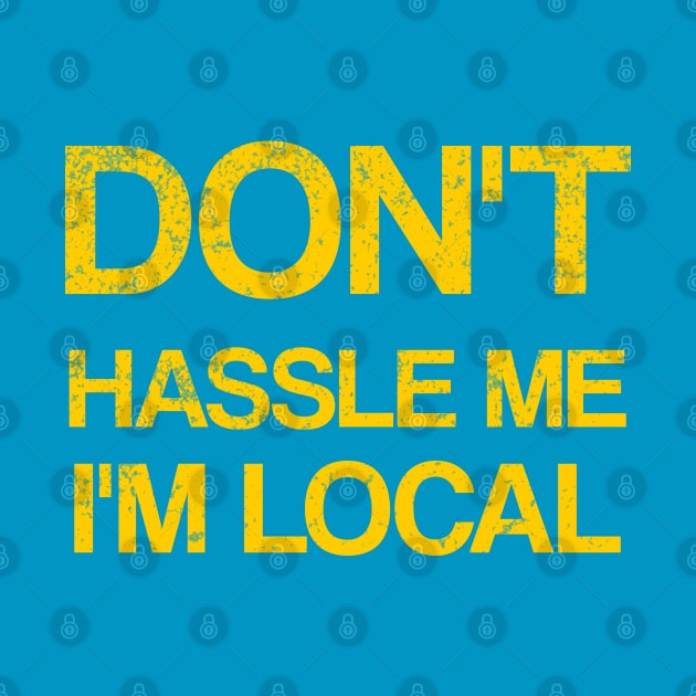 Don't Hassle Me I'm Local by DesginsDone