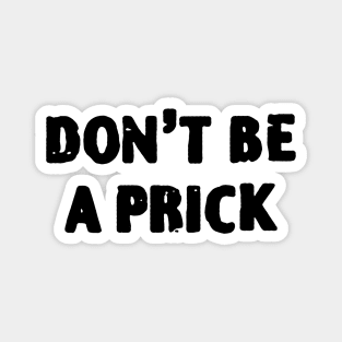 Dont be A Prick Magnet