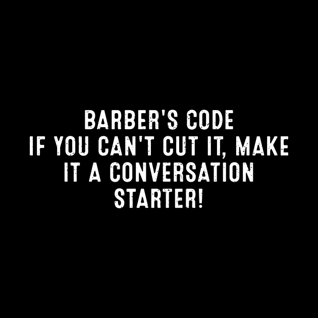 Barber's Code If You Can't Cut It, Make it a Conversation Starter! by trendynoize