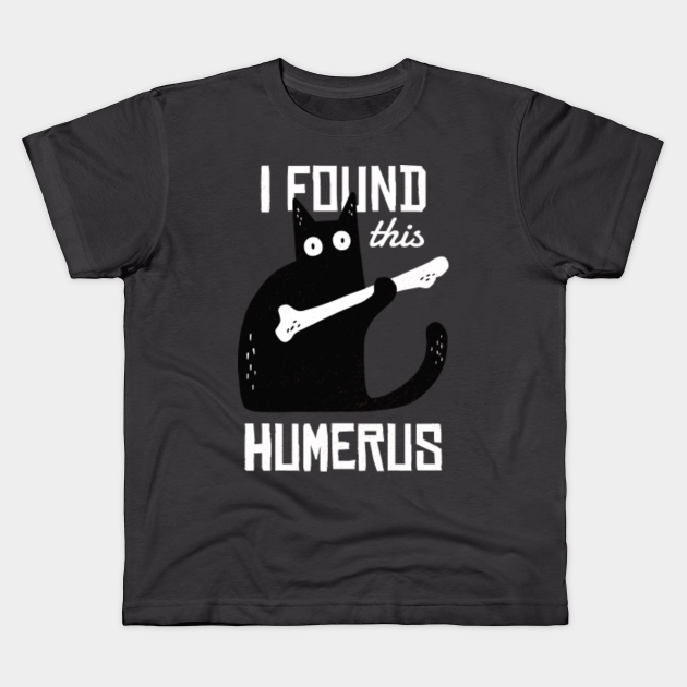 I Found This Humerus / Funny Cat - Humerus - Kids T-Shirt | TeePublic