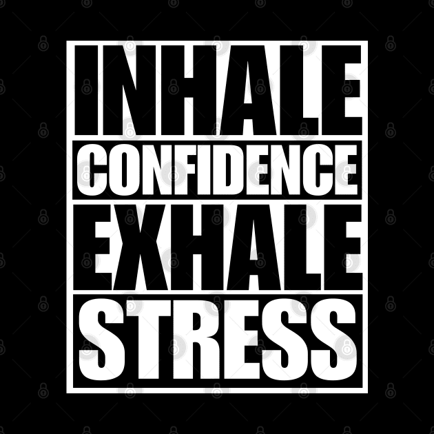 Inhale Confidence Exhale Stress by Texevod