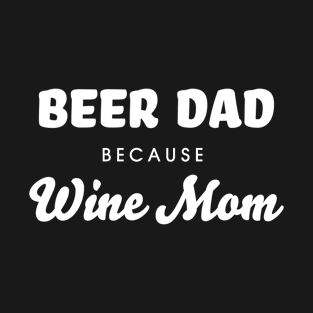 Beer Dad because Wine Mom Funny Beer Lover T-Shirt T-Shirt