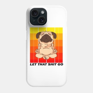 LET THAT SHIT GO (YOGA PUG) Phone Case