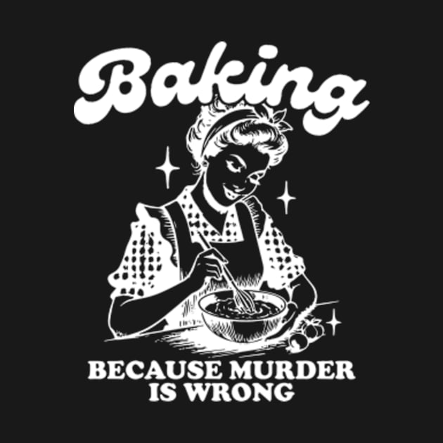 Baking Because Murder Is Wrong Funny Bakers by Mimimoo