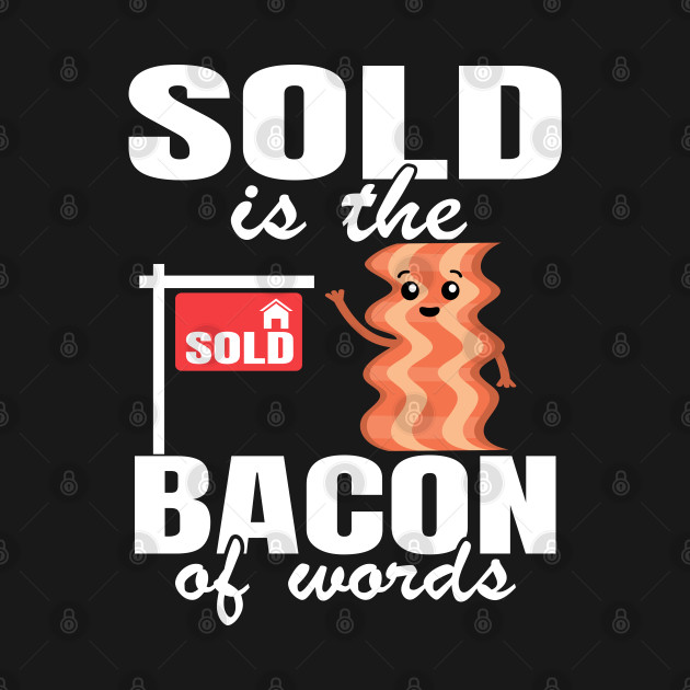 Discover Sold Is The Bacon Of Words Funny Real Estate Agent Gift - Real Estate - T-Shirt