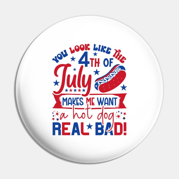 You Look Like The 4th Of July Makes Me Want A Hot Dog Real Bad Pin by StarMa