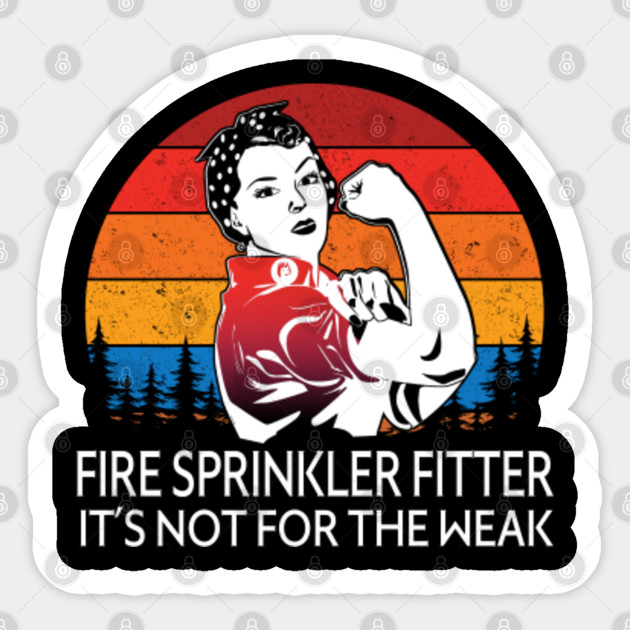 Fire Sprinkler Fitter It S Not For The Weak Job Title Fire Sprinkler Fitter Sticker Teepublic