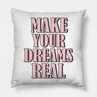 Make your dreams real Pillow