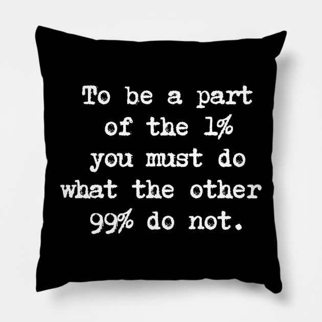 Motivational Quote - To be a part of the 1% you must do what the other 99% do not. Pillow by Positive Lifestyle Online