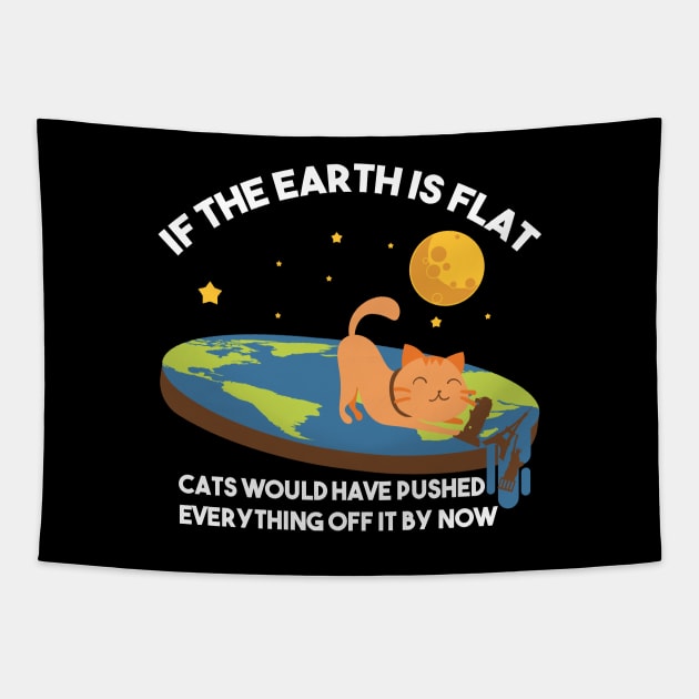 "If The Earth Is Flat Cats Would Have Pushed Everything Off It By Now Flat Earth Conspiracy Tapestry by Nowhereman78