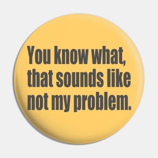 not my problem Pin