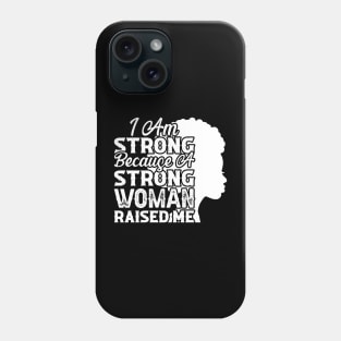 I am strong because a strong woman raised me, Black History Month Phone Case