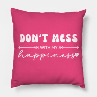 Don't Mess With My Happiness Pillow