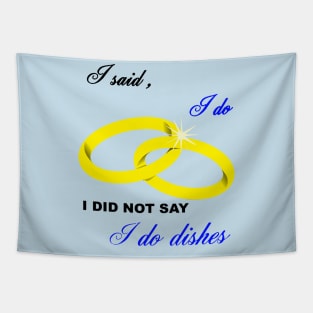 I Said I Do, I Did Not Say I Do Dishes Marriage Humor Tapestry