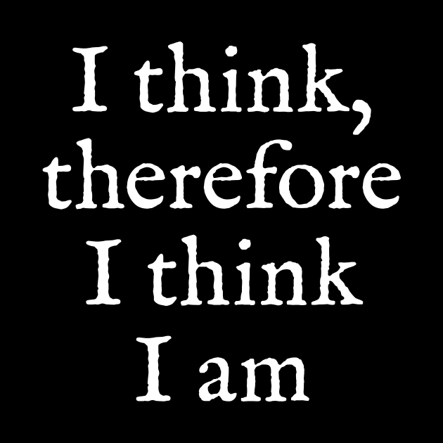 I Think, Therefore I Think I Am by gonzoville