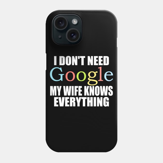 I Dont Need Google My wife Knows Everything Phone Case by ZenCloak