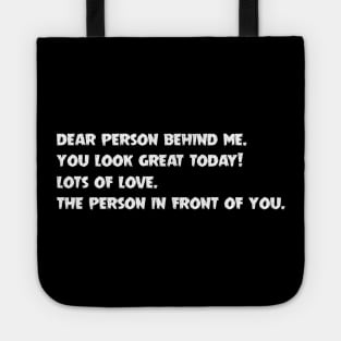 Dear Person Behind Me You Look Great Today Tote