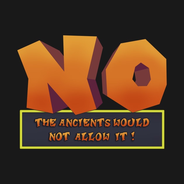 No. The Ancients Would Not Allow It! by Tealgamemaster