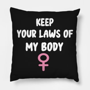 Pro-Choice Feminist Keep Your Laws Of My Body Pillow