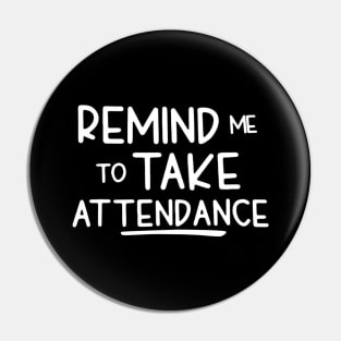 Remind Me To Take Attendance Funny Teacher Shirt Pin