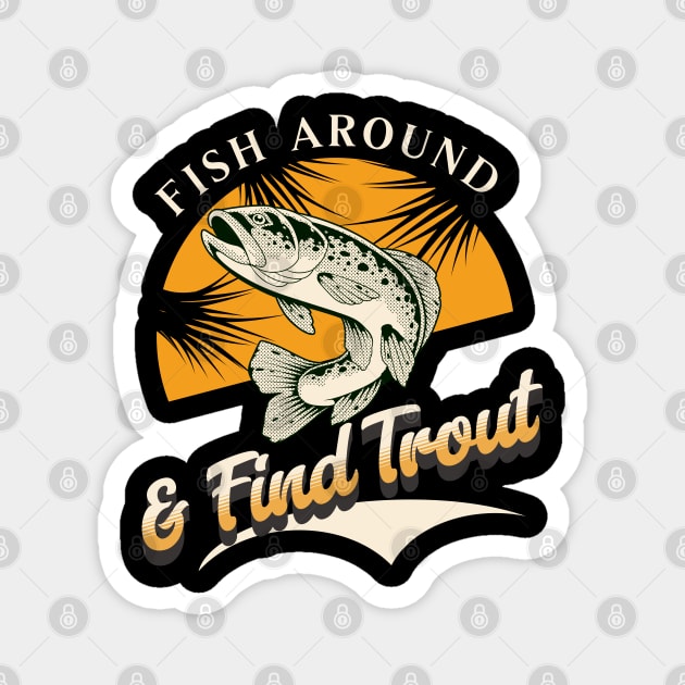 Fish Around And Find Trout - Fishing Lover Design - Angler Gift for Fishermen Magnet by Pixel Threads 