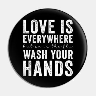 Love Is Everywhere But So Is The Flu Wash Your Hands Pin