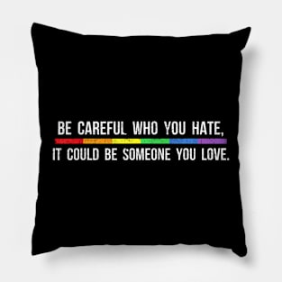 Be Careful Who You Hate It Could Be Someone You Love Pillow