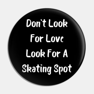 Don't Look For Love Look For A Skating Spot Pin