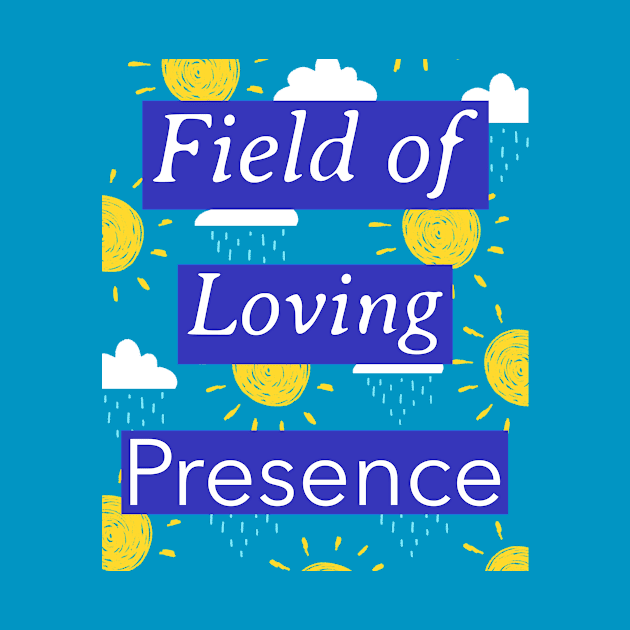 Field of Loving Presence by Designs by Andy and Jan