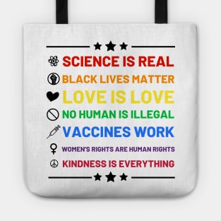 Science is real.  Black lives matter.  No human is illegal.  Love is love.  Women's rights are human rights.  Vaccines Work. Kindness is everything. Tote